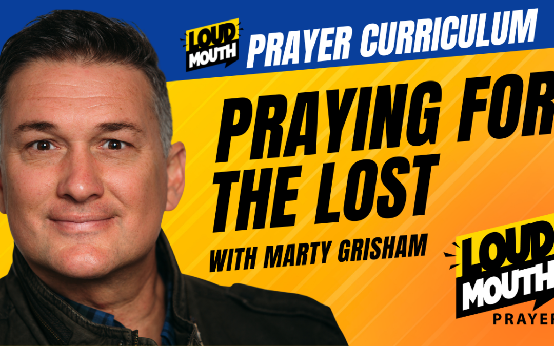 Praying for the Lost – Loudmouth Prayer Curriculum