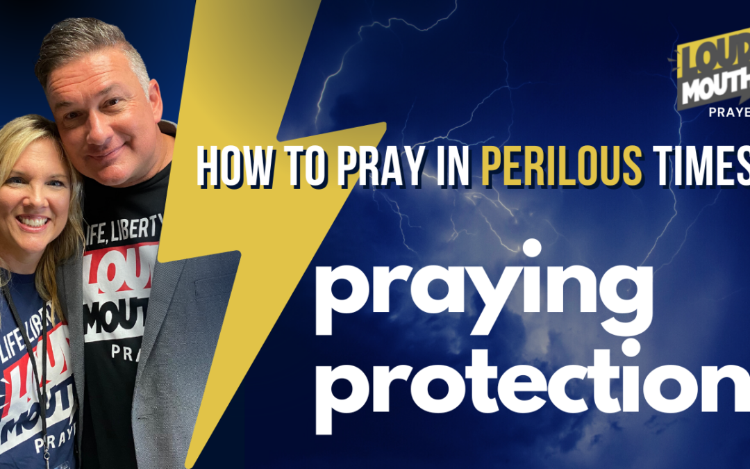 Praying Protection | How to Pray In Perilous Times | Loudmouth Prayer