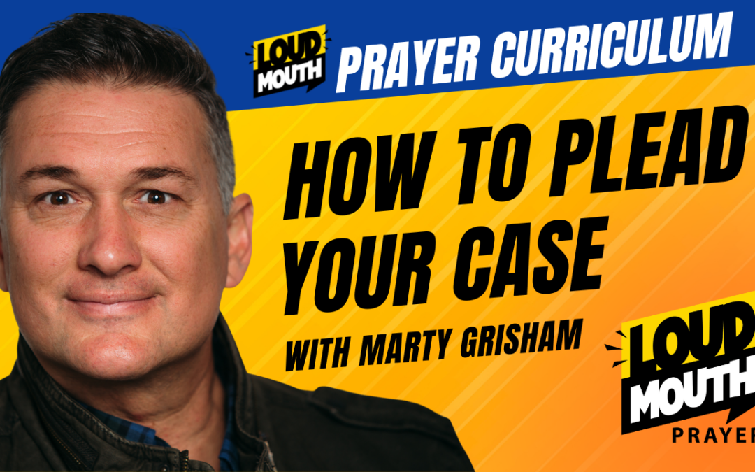 How To Plead You Case | Loudmouth Prayer Curriculum