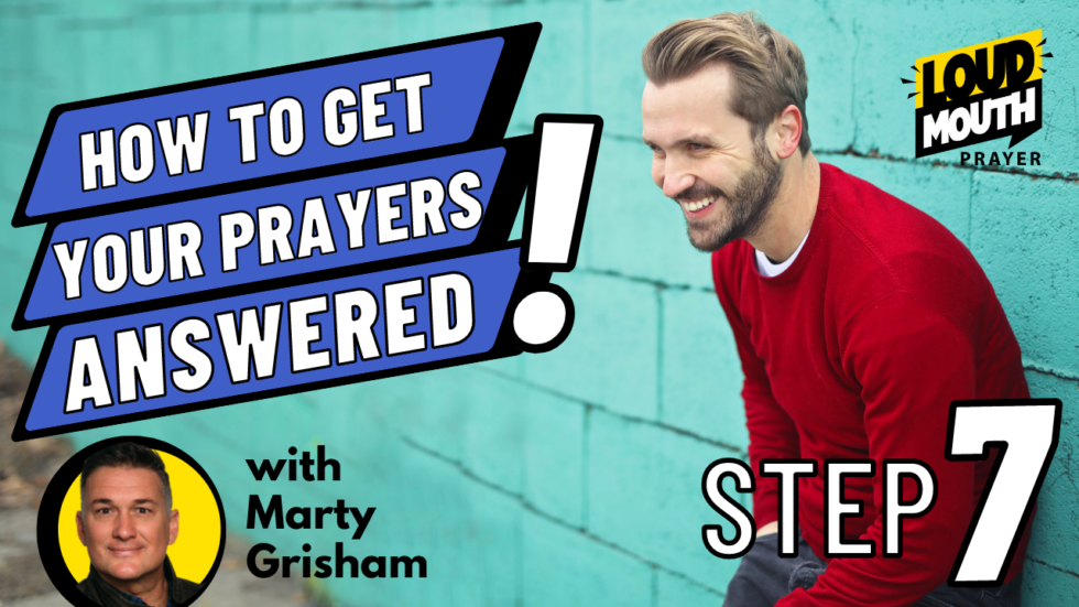 step-7-of-how-to-get-your-prayers-answered-loud-mouth-prayer